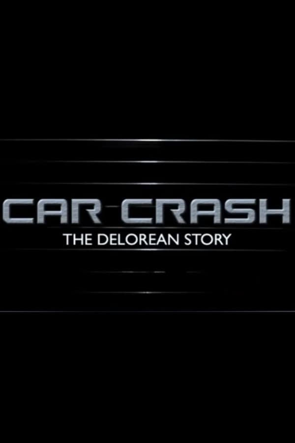 Cover of the movie Car Crash: The Delorean Story