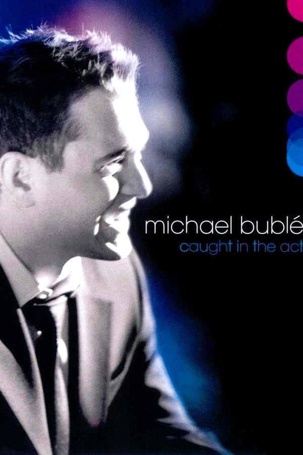 Cover of the movie Michael Bublé: Caught In The Act