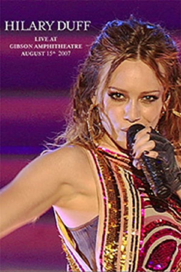 Cover of the movie Hilary Duff: Live at Gibson Amphitheatre - August 15th 2007