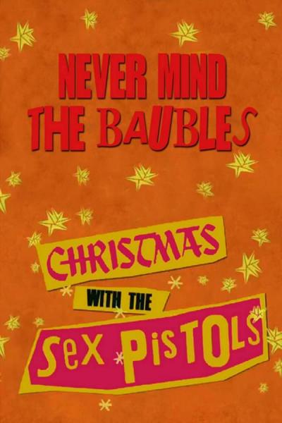 Cover of the movie Never Mind the Baubles: Xmas '77 with the Sex Pistols